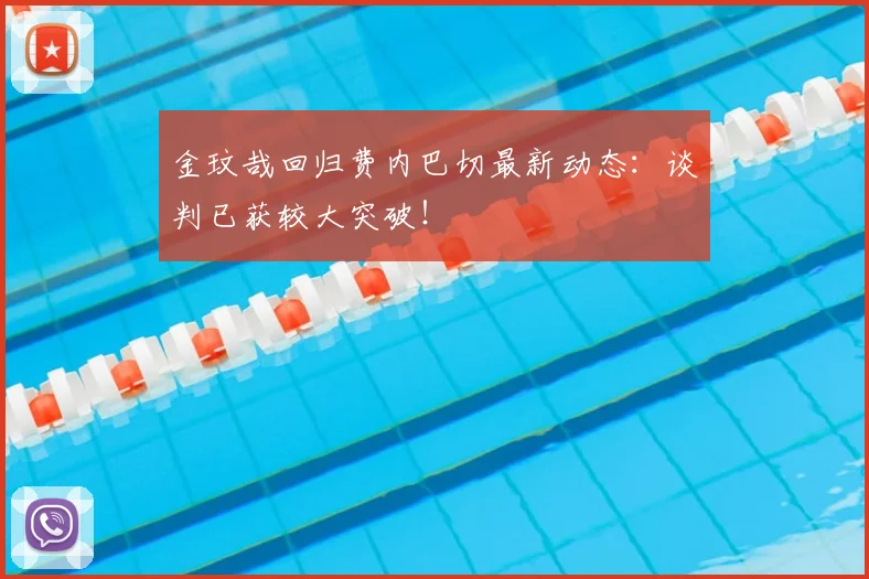 金玟哉回归费内巴切最新动态：谈判已获较大突破！