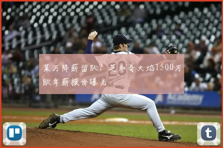 莱万降薪留队？芝加哥火焰1500万欧年薪报价曝光